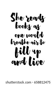 Isolated on white background. Hand drawn modern brush calligraphy. Wild quote. She reads books as one would breathe air, to fill up and live.
