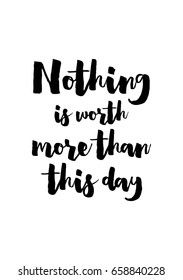 Isolated on white background. Hand drawn modern brush calligraphy. Wild quote. Nothing is worth more than this day.