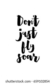 Isolated on white background. Hand drawn modern brush calligraphy. Wild quote. Don't just fly soar.