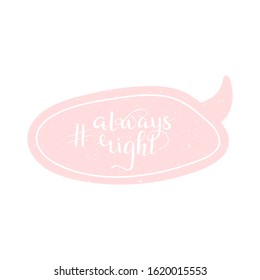 Isolated speech bubble with hashtag always right quote. Hand drawn lettering for t shirt, print, party, card, app, social media. Vector Illustration