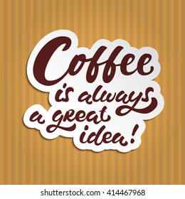 Isolated sticker with hand drawn ink lettering "Coffee is always a great idea" on retro background with vertical strips. Vector calligraphy design for banners, posters, card, coffee menu, advertising.