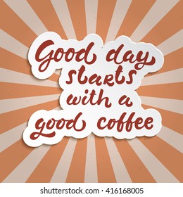 Isolated sticker with hand drawn ink lettering "good day starts with a good coffee" on vintage background with retro sunburst. Vector calligraphy design for banners, posters, coffee menu, advertising.