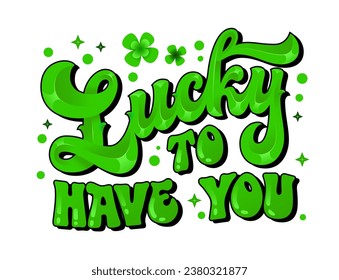 Isolated typography illustration in trendy 70s groovy style, Lucky to have you. Lettering design with sparkles and clover, in green colors. Realistic glossy phrase in retro style script inscription