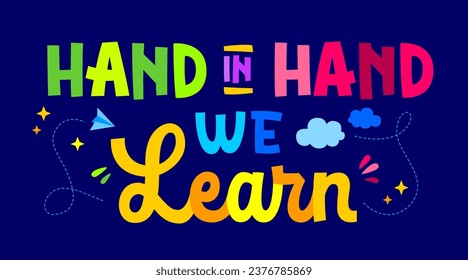 Isolated vector typography illustration in vibrant colors, Hand in Hand we learn. School, preschool, teachers day creative concept for any purposes.  Inspirational lettering quote design element