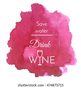 Isolated vector watercolor splash with text quote: Save water drink wine Abstract wine purple blot background, menu design element