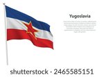 Isolated waving historical flag of Yugoslavia on white background. 