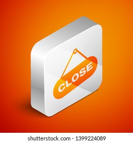 Isometric Hanging sign with text Close icon isolated on orange background. Business theme for cafe or restaurant. Silver square button. Vector Illustration