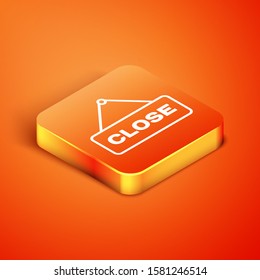 Isometric Hanging sign with text Close icon isolated on orange background. Business theme for cafe or restaurant.  Vector Illustration