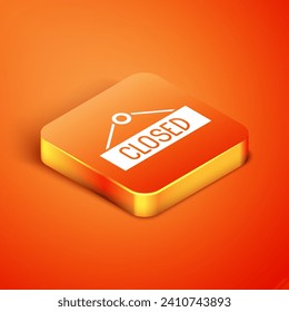 Isometric Hanging sign with text Closed icon isolated on orange background. Business theme for cafe or restaurant.  Vector Illustration