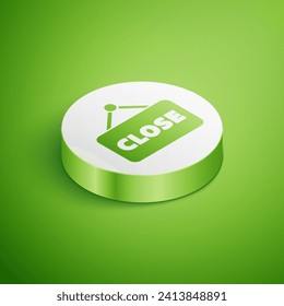 Isometric Hanging sign with text Closed icon isolated on green background. Business theme for cafe or restaurant. White circle button. Vector Illustration
