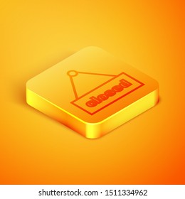 Isometric line Hanging sign with text Closed icon isolated on orange background. Business theme for cafe or restaurant. Orange square button. Vector Illustration