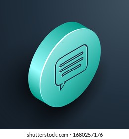 Isometric line Speech bubble chat icon isolated on black background. Message icon. Communication or comment chat symbol. Turquoise circle button. Vector Illustration