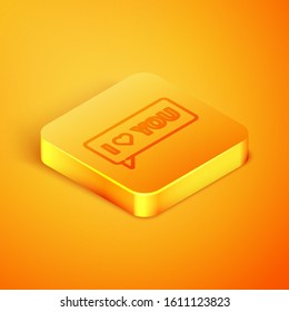 Isometric line Speech bubble with text I love you icon isolated on orange background. Valentines day. Orange square button. Vector Illustration