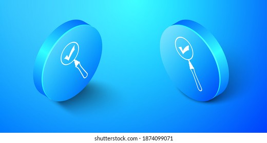Isometric Magnifying glass and check mark icon isolated on blue background. Magnifying glass and approved, confirm, done, tick, completed symbol. Blue circle button. Vector.