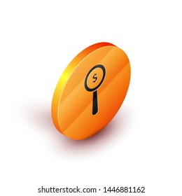 Isometric Magnifying glass and dollar symbol icon isolated on white background. Find money. Looking for money. Orange circle button. Vector Illustration