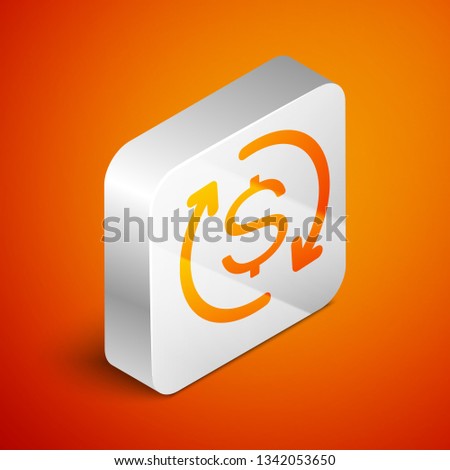 Isometric Return of investment icon isolated on orange background. Money convert icon. Refund sign. Dollar converter concept. Silver square button. Vector Illustration