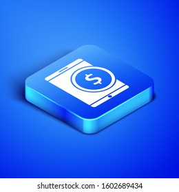 Isometric Tablet with dollar symbol icon isolated on blue background. Online shopping concept. Financial mobile phone. Online payment. Blue square button. Vector Illustration
