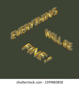 Isometric text - "Everything will be fine". It consists of transformed text in gold color on a green background. For website banner, background, decoration, greeting.