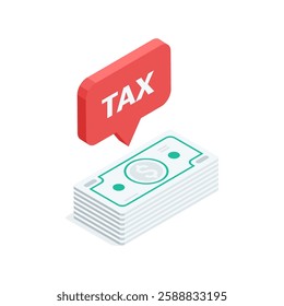 isometric vector icon stack of dollar bills and text bubble with inscription tax, in color on white background, finance and banking