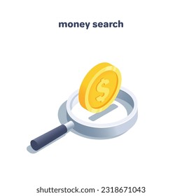 isometric vector illustration isolated on white background, gold coin with dollar sign and magnifier, search for money