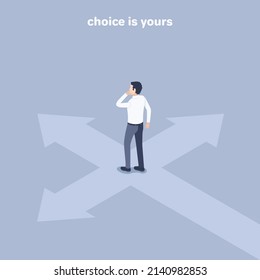 isometric vector illustration on a gray background, a man in business clothes stands at a crossroads in the form of arrows and the inscription the choice is yours