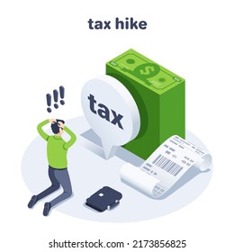 isometric vector illustration on a white background, a man in business clothes is kneeling in front of a stack of banknotes and a text bubble with the inscription tax, tax increase or hike