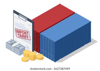 Isometric vector showing shipping containers, money, and a clipboard labeled Import Tariff, representing the financial impact of international trade duties. Import tariffs, trade war and economic