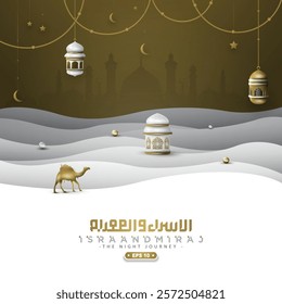 Isra and miraj greeting islamic Illustration Background vector design with arabic calligraphy, camels On desert,Crescent And Lanterns. translation of text: Prophet Muhammad's Night Journey 
