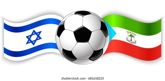 Israeli and Equatorial Guinean wavy flags with football ball. Israel combined with Equatorial Guinea isolated on white. Football match or international sport competition concept.