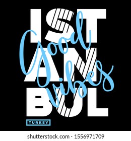 Istanbul. Good vibes. Tee print with slogan. Typography for t shirt, hoodie or sweatshirt.