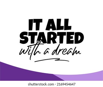 "It All Started With a Dream". Inspirational and Motivational Quotes Vector Isolated on White Background. Suitable For All Needs Both Digital and Print, Example : Cutting Sticker, Poster, and other.