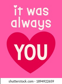 "It was always you" typography design for valentine’s day card design.