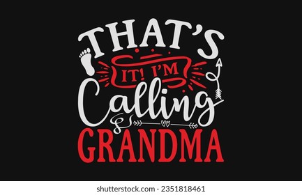 That’s it! I’m calling grandma - Baby SVG Design Sublimation, Kids Lettering Design, Vector EPS Editable Files, Isolated On White Background, Prints On T-Shirts And Bags, Posters, Cards. svg