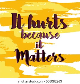 ,,It hurts because it matters,, Inspiring Creative Motivation Quote. Vector Typography 