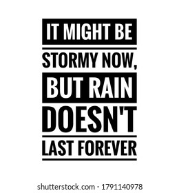 ''It might be stormy now, but rain doesn't last forever'' motivational quote sign