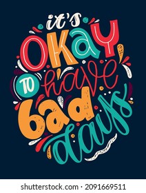 It' okay to have bad days. Motivation hand drawn lettering poster about life. Lettering art for poster, banner, t-shirt design.