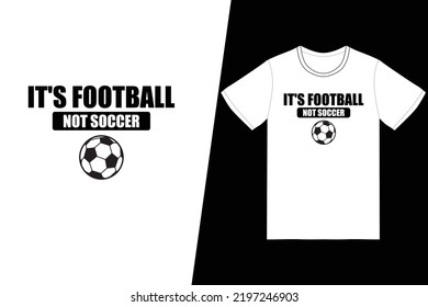 It_s football not Soccer design. Soccer t-shirt design vector. For t-shirt print and other uses.