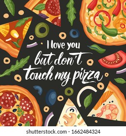 Italian cheese pizza vector illustration. Tasty snack lettering card with calligraphy funny text quote and flat food design. I love you but dont touch my pizza.