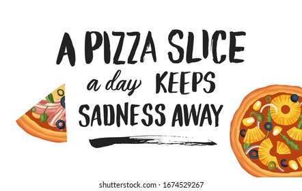 Italian cheese pizza vector illustration. Delicious tasty snack lettering card with calligraphy brush text quote and flat food design. A pizza slice a day, keep sadness away.