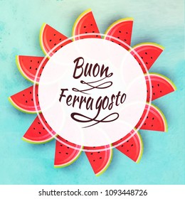 Italian festival Buon (happy in italian language) Ferragosto text with watermelon slices. Summer holidays in Italy concept.