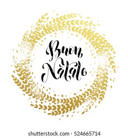 Italian Merry Christmas Buon Natalel gold greeting card. Golden sparkling decoration leaf wreath ornament of circle of and text calligraphy lettering. Festive vector background for Christmas design,