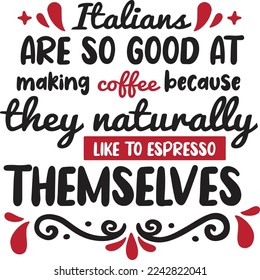 Italians are so good at making coffee because they naturally like to espresso themselves  Coffee lover shirt print template, Typography design for Funny Coffee, Winter, hot coffee, mug, mom life, girl