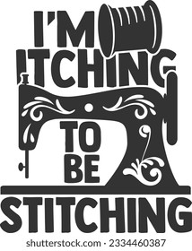 I'm Itching To Be Stitching 
- Love Sewing