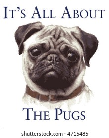 "It's all about the Pugs" sentiment and dog portrait. Type is art, no font required.