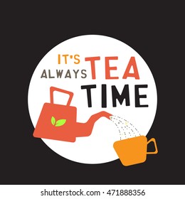 'it's always tea time'. flat tea pot icon. minimal cup icon. teapot pouring tea in a cup. tea-leaves