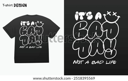 "Its A Bad Day Not A Bad Life" Motivational quote, Urban Typography Street Art Graffiti Street wear, T-shirt mock up vector. Eps 10 vector