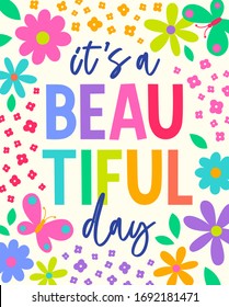 "It's a beautiful day" colorful  typography design with floral frame vector illustration for greeting card. Motivational quotes.