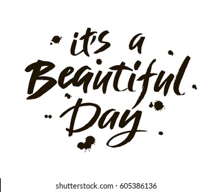 It,s A Beautiful Day. Modern Brush Calligraphy. Handwritten Ink Lettering. Hand Drawn Design Elements. Vector.