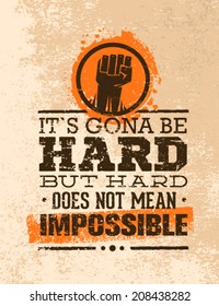 It`s Going To Be Hard, But Hard Does Not Mean Impossible. Creative Grunge Motivation Quote. Typography Vector Concept.