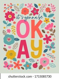 "It's gonna be okay" colorful  typography design with floral border for greeting card. Motivational quotes with cute hand drawn illustration.